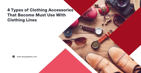 4 Types of Clothing Accessories That Become Must Use With Clothing Lines